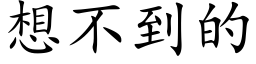 想不到的 (楷体矢量字库)