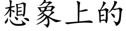 想象上的 (楷体矢量字库)