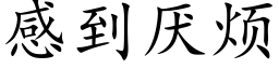 感到厭煩 (楷體矢量字庫)