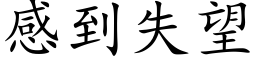 感到失望 (楷體矢量字庫)