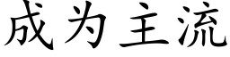 成為主流 (楷體矢量字庫)