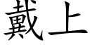 戴上 (楷体矢量字库)