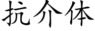 抗介體 (楷體矢量字庫)