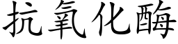 抗氧化酶 (楷體矢量字庫)