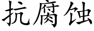 抗腐蝕 (楷體矢量字庫)