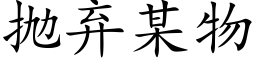 抛弃某物 (楷体矢量字库)