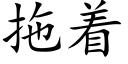 拖着 (楷體矢量字庫)