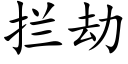 攔劫 (楷體矢量字庫)