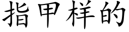 指甲樣的 (楷體矢量字庫)