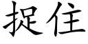 捉住 (楷體矢量字庫)