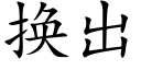 换出 (楷体矢量字库)