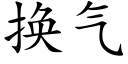 换气 (楷体矢量字库)