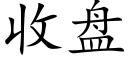 收盤 (楷體矢量字庫)