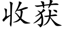 收獲 (楷體矢量字庫)