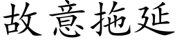 故意拖延 (楷體矢量字庫)