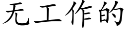 無工作的 (楷體矢量字庫)