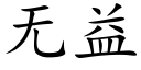 無益 (楷體矢量字庫)