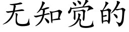 無知覺的 (楷體矢量字庫)