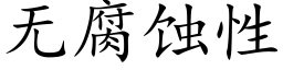 無腐蝕性 (楷體矢量字庫)