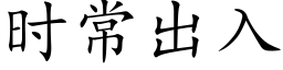 時常出入 (楷體矢量字庫)