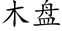 木盤 (楷體矢量字庫)