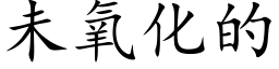 未氧化的 (楷體矢量字庫)