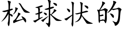 松球狀的 (楷體矢量字庫)