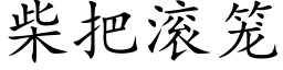 柴把滚笼 (楷体矢量字库)