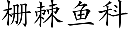 栅棘鱼科 (楷体矢量字库)