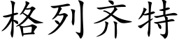 格列齊特 (楷體矢量字庫)