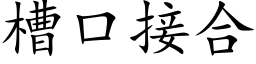 槽口接合 (楷體矢量字庫)