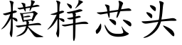 模樣芯頭 (楷體矢量字庫)