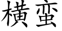 橫蠻 (楷體矢量字庫)