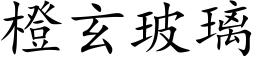 橙玄玻璃 (楷体矢量字库)