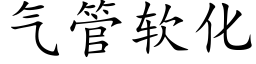 气管软化 (楷体矢量字库)