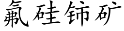 氟硅铈矿 (楷体矢量字库)