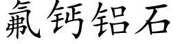 氟鈣鋁石 (楷體矢量字庫)