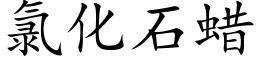 氯化石蠟 (楷體矢量字庫)