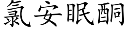 氯安眠酮 (楷體矢量字庫)