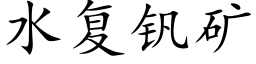 水复钒矿 (楷体矢量字库)