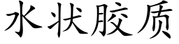 水状胶质 (楷体矢量字库)