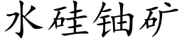 水硅铀矿 (楷体矢量字库)