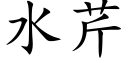 水芹 (楷體矢量字庫)