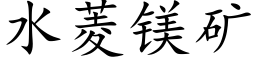 水菱鎂礦 (楷體矢量字庫)