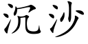 沉沙 (楷體矢量字庫)