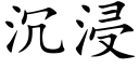 沉浸 (楷體矢量字庫)