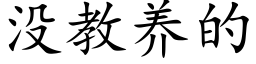 沒教養的 (楷體矢量字庫)