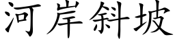 河岸斜坡 (楷體矢量字庫)