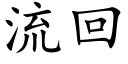 流回 (楷體矢量字庫)