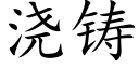 澆鑄 (楷體矢量字庫)